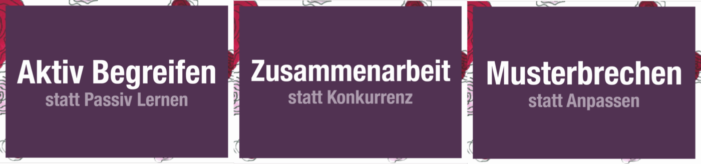 Aktiv Begreifen statt Passiv Lernen; Zusammenarbeit statt Konkurrenz; Musterbrechen statt Anpassen